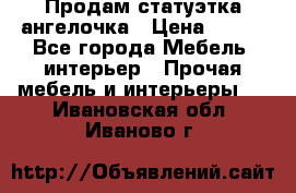 Продам статуэтка ангелочка › Цена ­ 350 - Все города Мебель, интерьер » Прочая мебель и интерьеры   . Ивановская обл.,Иваново г.